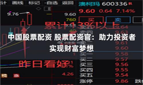 中国股票配资 股票配资官：助力投资者实现财富梦想