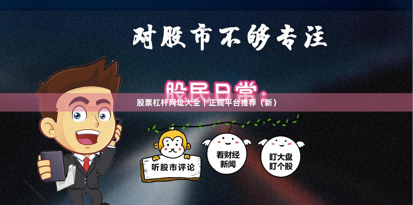 股票杠杆网址大全｜正规平台推荐（新）