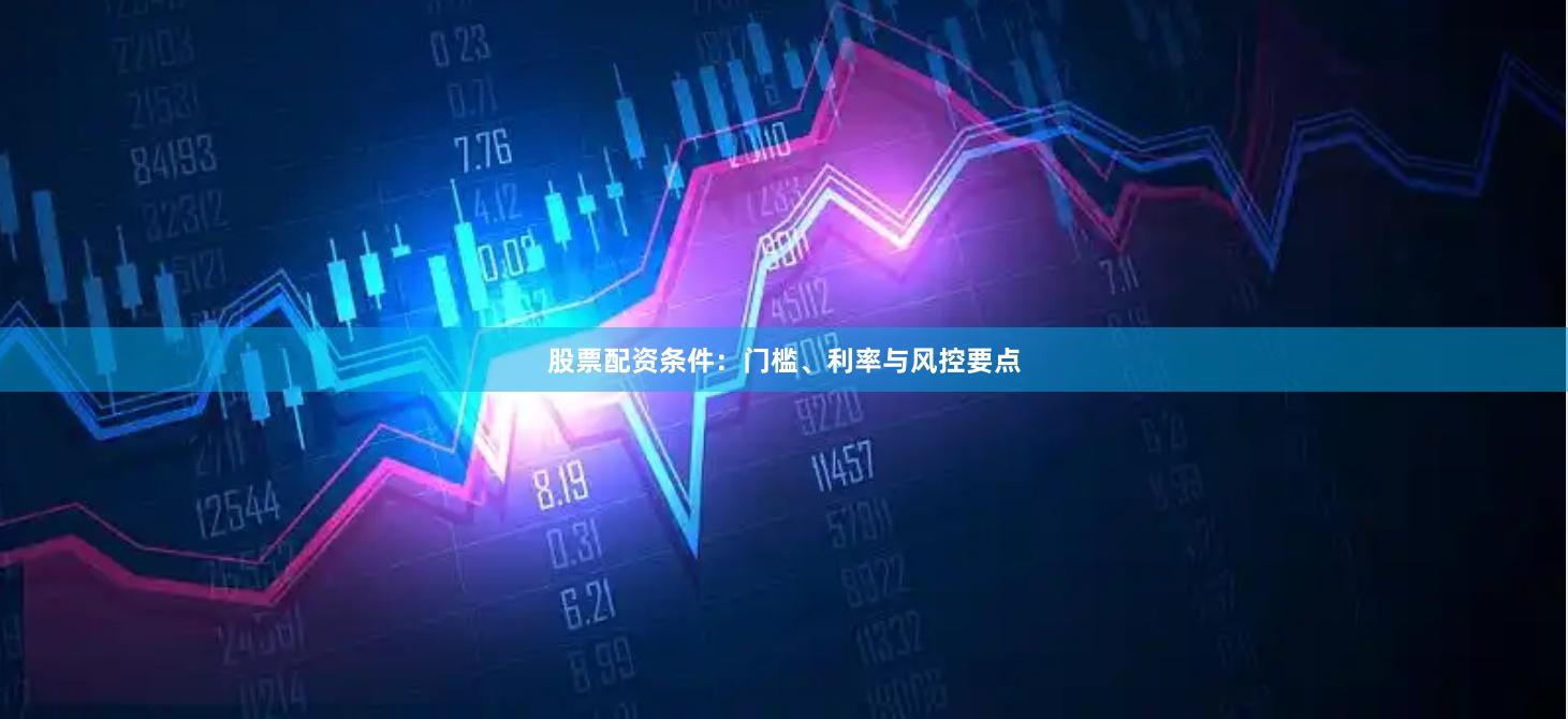 股票配资条件：门槛、利率与风控要点
